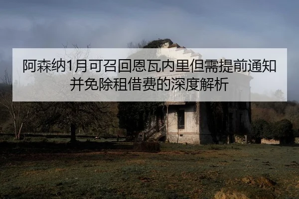 阿森纳1月可召回恩瓦内里但需提前通知并免除租借费的深度解析（yabo）